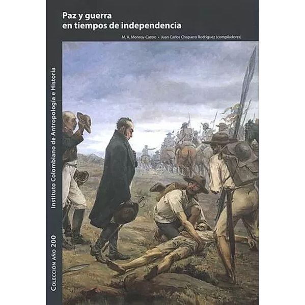 Paz y guerra en tiempos de independencia / Año 200, M A Monroy Castro, Juan Carlos Chaparro Rodríguez