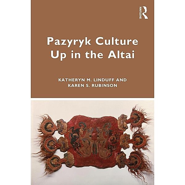 Pazyryk Culture Up in the Altai, Katheryn M. Linduff, Karen S. Rubinson