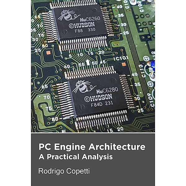 PC Engine / TurboGrafx-16 Architecture (Architecture of Consoles: A Practical Analysis, #16) / Architecture of Consoles: A Practical Analysis, Rodrigo Copetti
