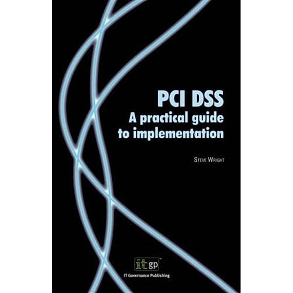 PCI DSS A Practical Guide to Implementation, Steve Wright