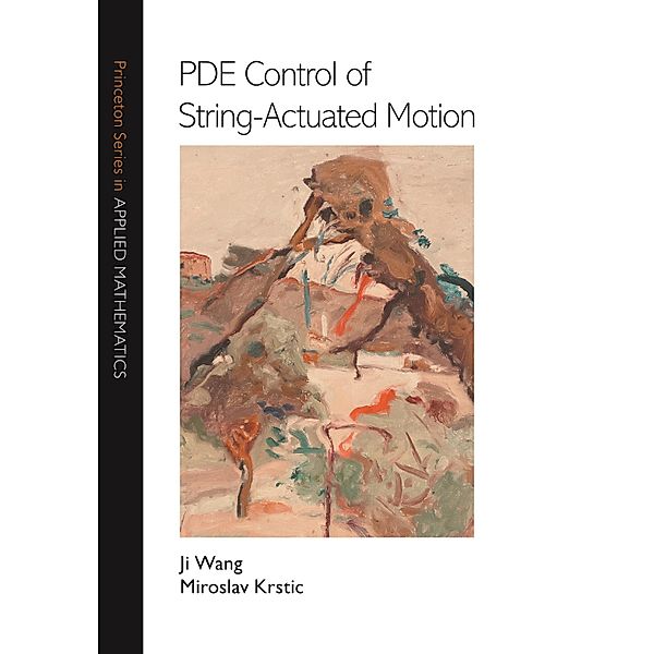 PDE Control of String-Actuated Motion / Princeton Series in Applied Mathematics Bd.73, Ji Wang, Miroslav Krstic