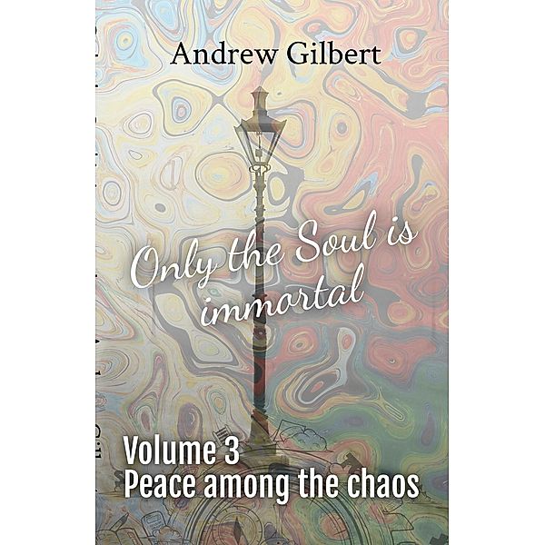 Peace among the chaos (Only the Soul is immortal, #3) / Only the Soul is immortal, Andrew Gilbert