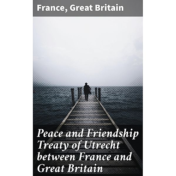 Peace and Friendship Treaty of Utrecht between France and Great Britain, France, Great Britain