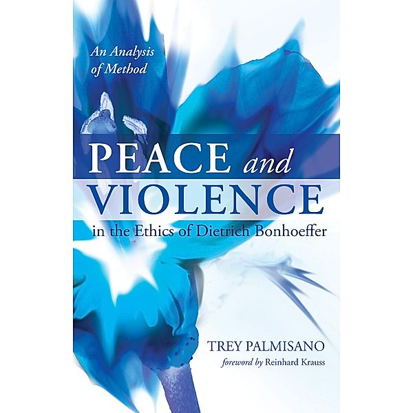 Peace and Violence in the Ethics of Dietrich Bonhoeffer, Trey Palmisano