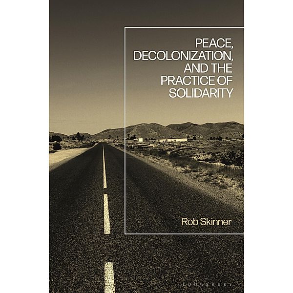 Peace, Decolonization, and the Practice of Solidarity, Rob Skinner