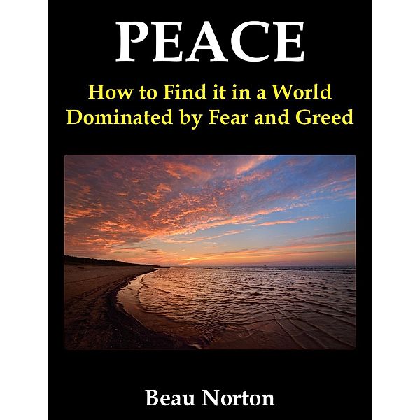 Peace: How to Find it in a World Dominated by Fear and Greed, Beau Norton