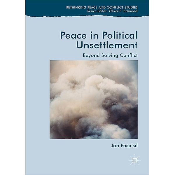 Peace in Political Unsettlement / Rethinking Peace and Conflict Studies, Jan Pospisil