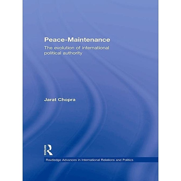Peace Maintenance / Routledge Advances in International Relations and Global Politics, Jarat Chopra