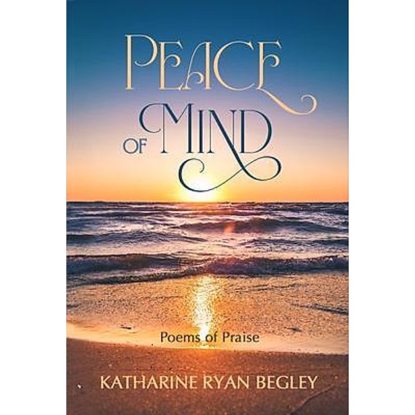 Peace of Mind - Poems of Praise, Katharine Begley