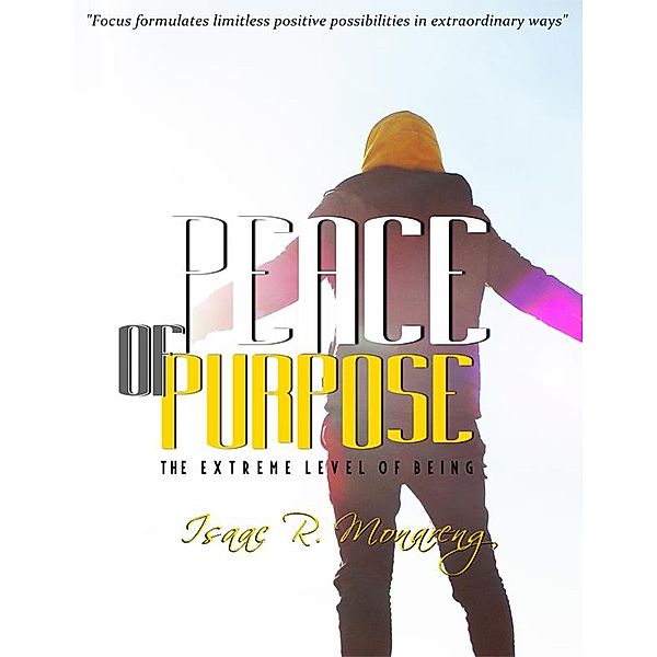 Peace of Purpose; The Extreme Level of Being, Isaac R. Monareng