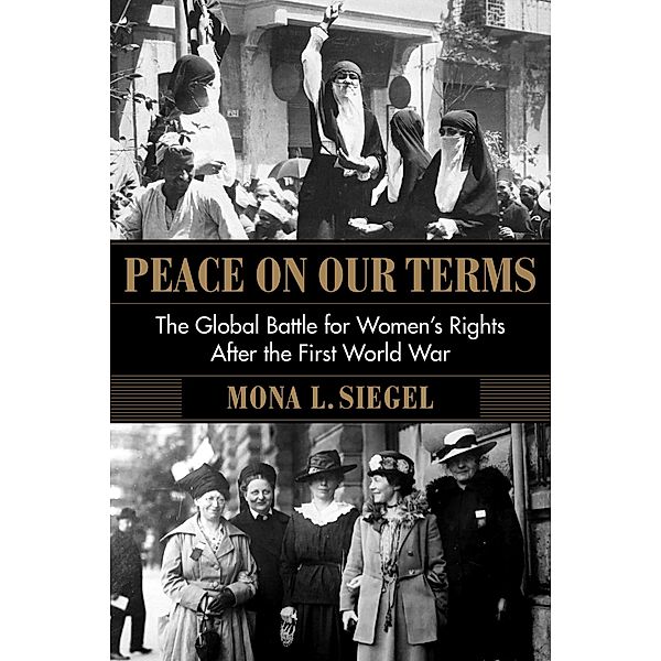 Peace on Our Terms / Columbia Studies in International and Global History, Mona L. Siegel