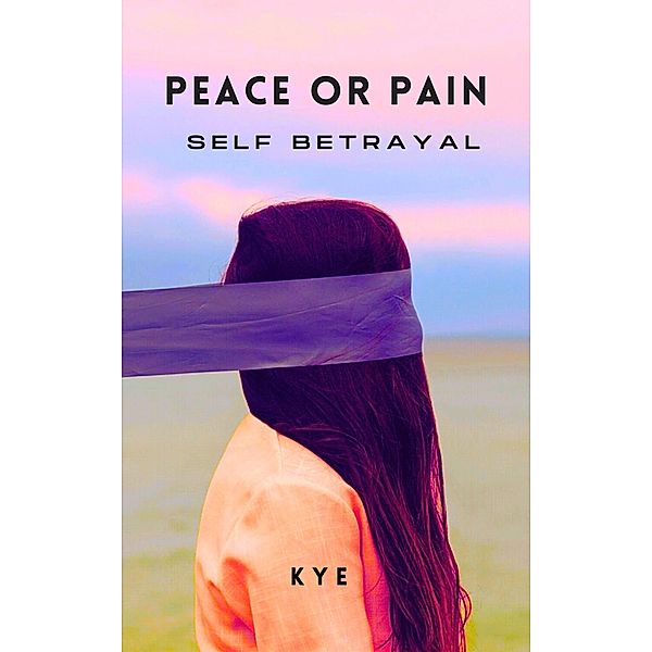 Peace or Pain: Self Betrayal (Peace or Pain Series) / Peace or Pain Series, Kye