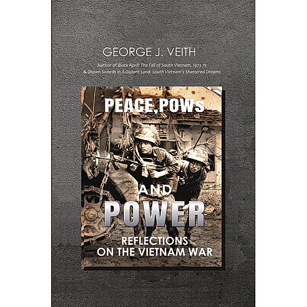 Peace, POWs, and Power: Reflections on the Vietnam War, George J. Veith