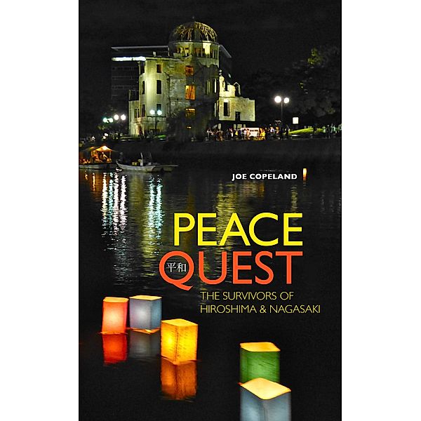 Peace Quest: The Survivors of Hiroshima and Nagasaki / Joe Copeland, Joe Copeland