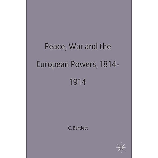 Peace, War and the European Powers, 1814-1914, Christopher John Bartlett