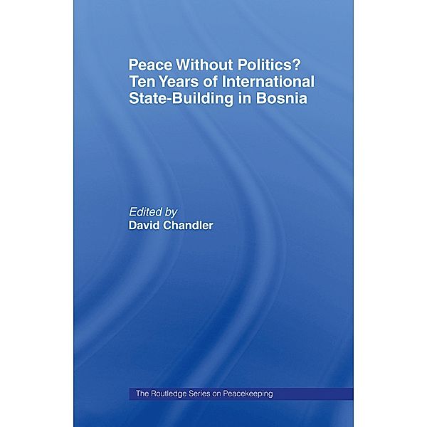 Peace without Politics? Ten Years of State-Building in Bosnia / Cass Series on Peacekeeping