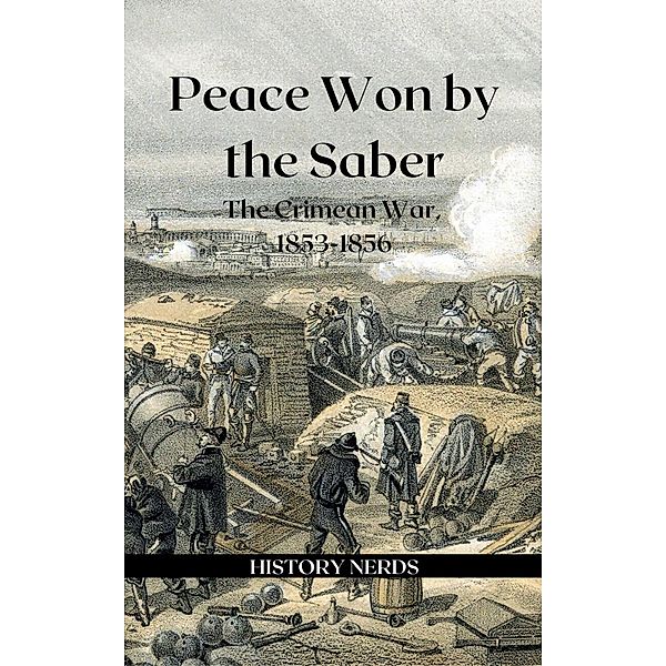 Peace Won by the Saber: The Crimean War, 1853-1856 (Great Wars of the World) / Great Wars of the World, History Nerds, Aleksa Vuckovic