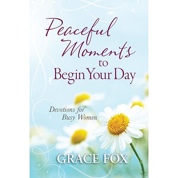 Peaceful Moments to Begin Your Day / Harvest House Publishers, Grace Fox