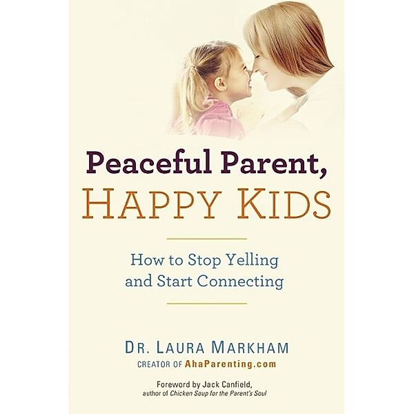Peaceful Parent, Happy Kids / The Peaceful Parent Series, Laura Markham