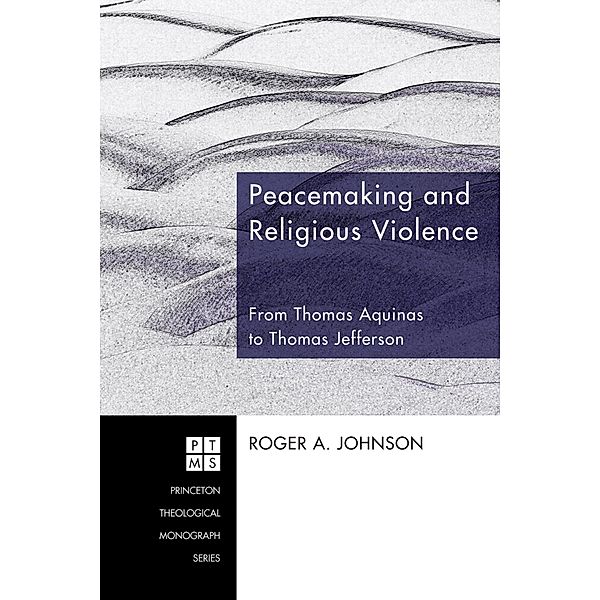 Peacemaking and Religious Violence / Princeton Theological Monograph Series Bd.120, Roger A. Johnson
