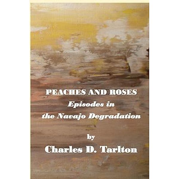 Peaches and Roses- Episodes in the Navajo Degradation, Charles Tarlton