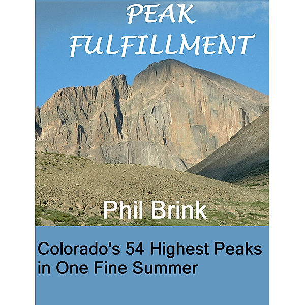 Peak Fulfillment: Colorado's 54 Highest Peaks in One Fine Summer, Phil Brink