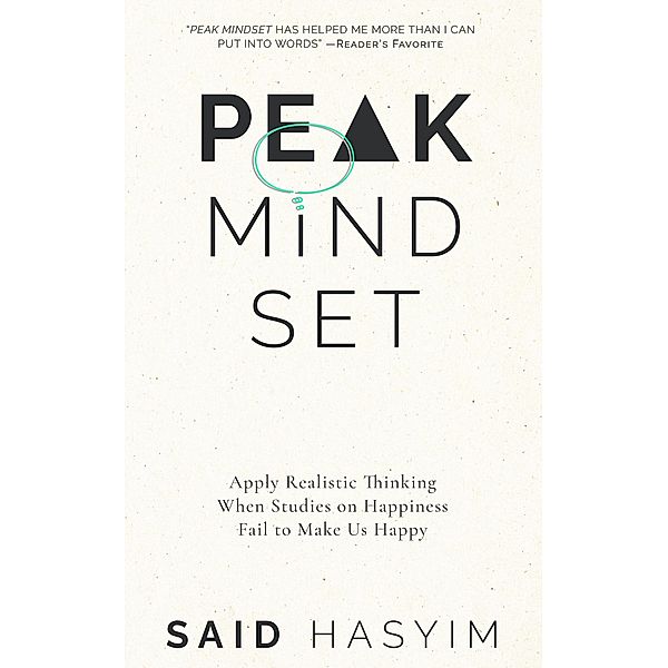 Peak Mindset: Apply Realistic Thinking When Studies on Happiness Fail to Make Us Happy (Peak Productivity, #4) / Peak Productivity, Said Hasyim