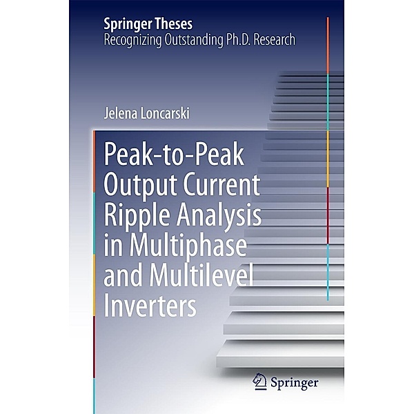 Peak-to-Peak Output Current Ripple Analysis in Multiphase and Multilevel Inverters / Springer Theses, Jelena Loncarski