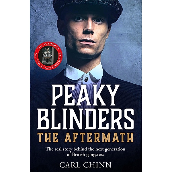 Peaky Blinders: The Aftermath: The real story behind the next generation of British gangsters, Carl Chinn