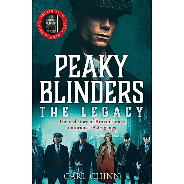 Peaky Blinders: The Legacy - The real story of Britain's most notorious 1920s gangs, Carl Chinn