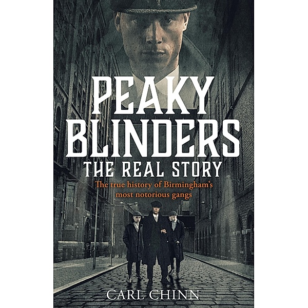 Peaky Blinders - The Real Story of Birmingham's most notorious gangs, Carl Chinn