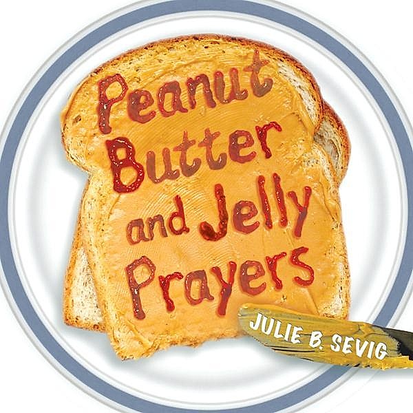 Peanut Butter and Jelly Prayers, Julie B. Sevig