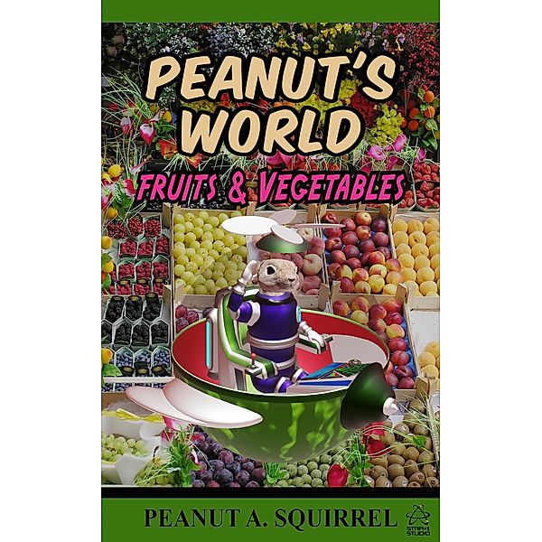 Peanut's World: Fruits and Vegetables / Peanut's World, Peanut A. Squirrel