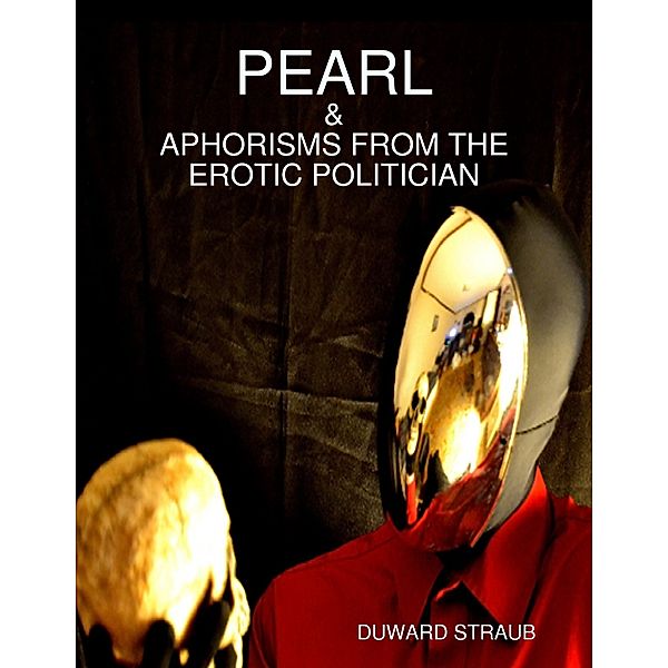 Pearl and Aphorisms from the Erotic Politician, Duward Straub