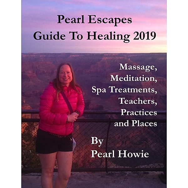 Pearl Escapes Guide to Healing 2019 - Massage, Meditation, Spa Treatments, Teachers, Practices and Places, Pearl Howie