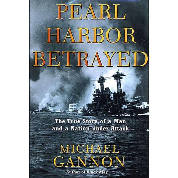 Pearl Harbor Betrayed, Michael Gannon