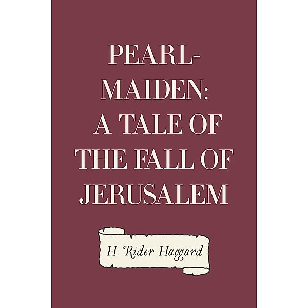 Pearl-Maiden: A Tale of the Fall of Jerusalem, H. Rider Haggard