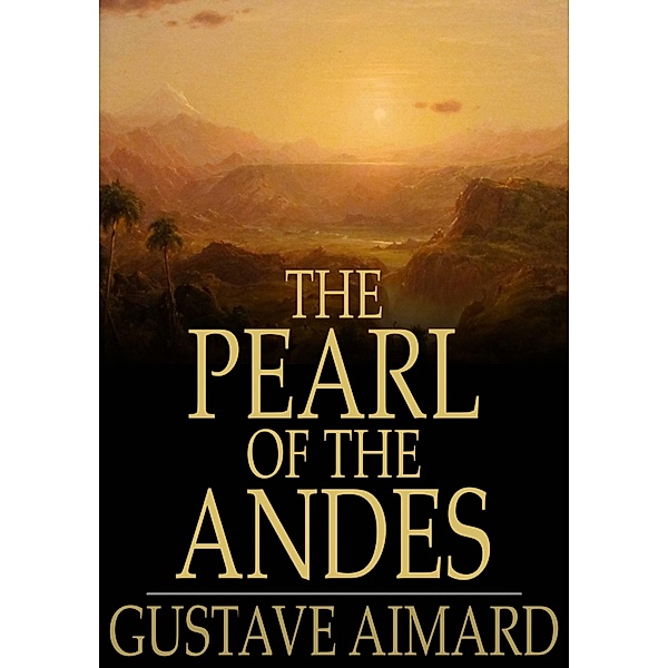 Pearl of the Andes / The Floating Press, Gustave Aimard