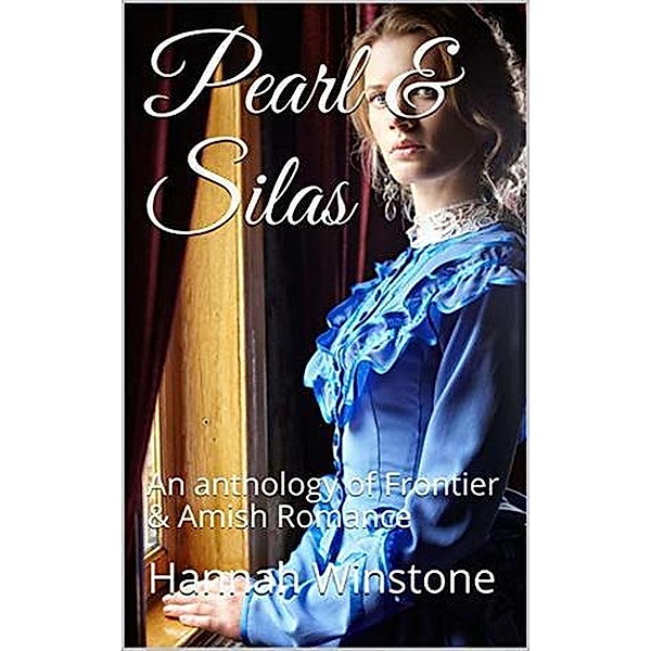 Pearl & Silas An Anthology of Frontier & Amish Romance, Hannah Winstone