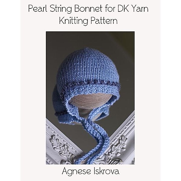 Pearl String Bonnet for DK Yarn Knitting Pattern, Agnese Iskrova