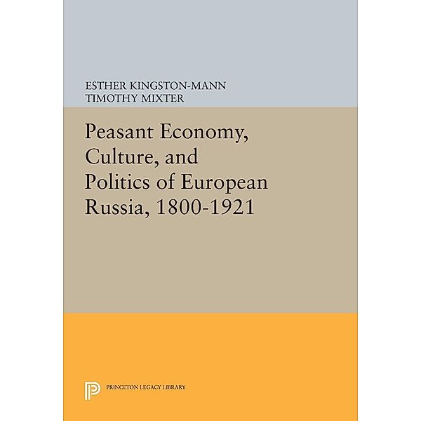 Peasant Economy, Culture, and Politics of European Russia, 1800-1921 / Princeton Legacy Library Bd.1105