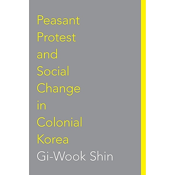 Peasant Protest and Social Change in Colonial Korea / Korean Studies of the Henry M. Jackson School of International Studies, Gi-Wook Shin
