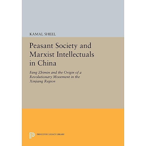 Peasant Society and Marxist Intellectuals in China / Princeton Legacy Library Bd.1015, Kamal Sheel