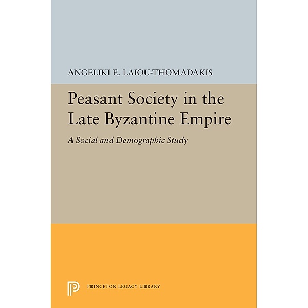 Peasant Society in the Late Byzantine Empire / Princeton Legacy Library Bd.5480, Angeliki E. Laiou-Thomadakis