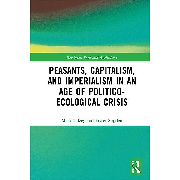 Peasants, Capitalism, and Imperialism in an Age of Politico-Ecological Crisis, Mark Tilzey, Fraser Sugden