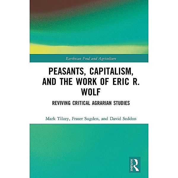 Peasants, Capitalism, and the Work of Eric R. Wolf, Mark Tilzey, Fraser Sugden, David Seddon