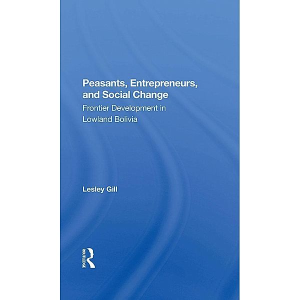 Peasants, Entrepreneurs, And Social Change, Lesley Gill