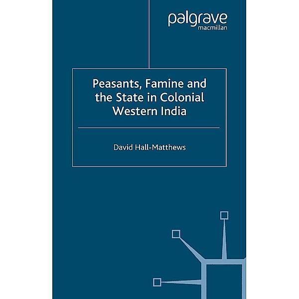Peasants, Famine and the State in Colonial Western India, D. Hall-Matthews