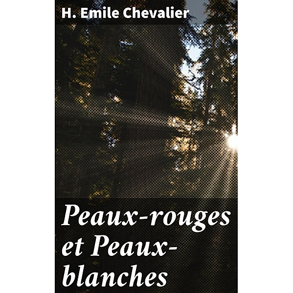 Peaux-rouges et Peaux-blanches, H. Emile Chevalier