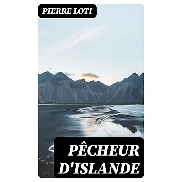 Pêcheur d'Islande, Pierre Loti